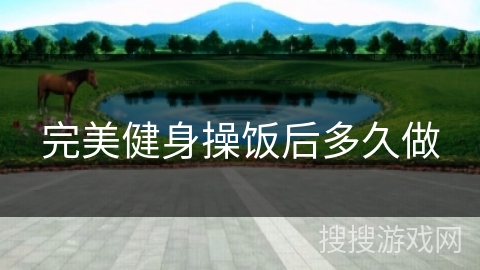 完美健身操饭后多久做