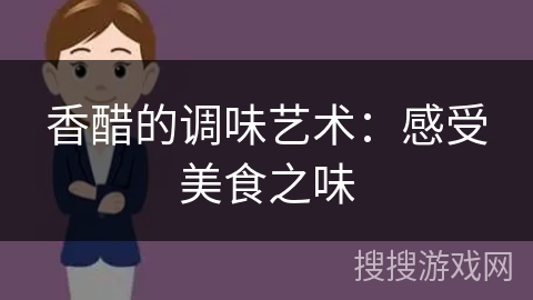 香醋的调味艺术：感受美食之味