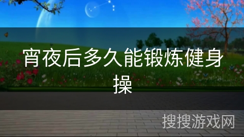 宵夜后多久能锻炼健身操