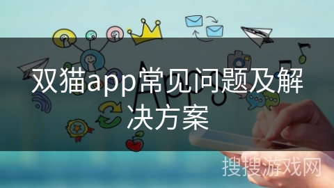 双猫app常见问题及解决方案