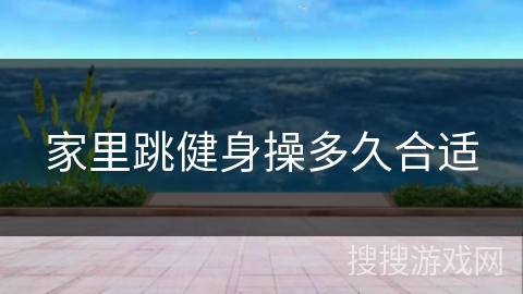 家里跳健身操多久合适