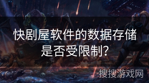 快剧屋软件的数据存储是否受限制？