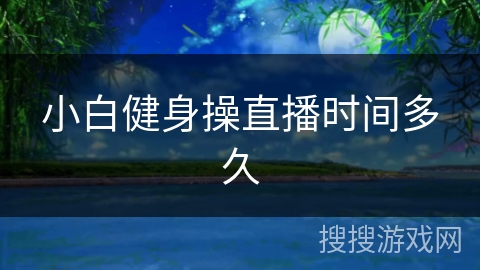 小白健身操直播时间多久