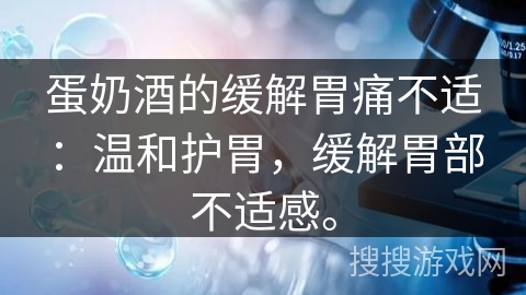 蛋奶酒的缓解胃痛不适:温和护胃,缓解胃部不适感。 蛋奶酒的缓解胃痛不适:温和护胃,缓解胃部不适感。