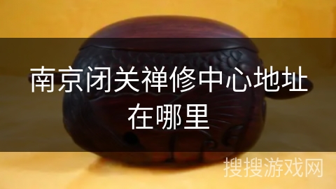 南京闭关禅修中心地址在哪里