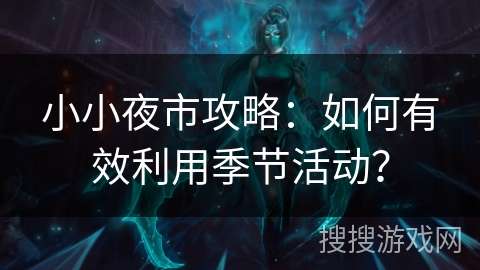 小小夜市攻略：如何有效利用季节活动？