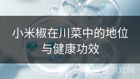 小米椒在川菜中的地位与健康功效