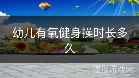 幼儿有氧健身操时长多久