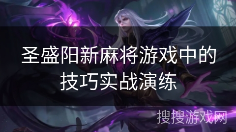 圣盛阳新麻将游戏中的技巧实战演练