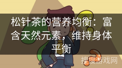 松针茶的营养均衡：富含天然元素，维持身体平衡