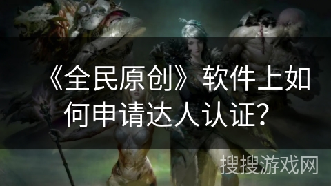 《全民原创》软件上如何申请达人认证？