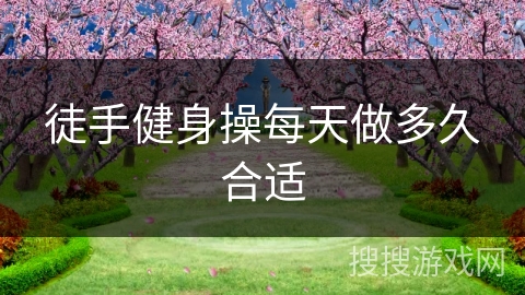 徒手健身操每天做多久合适