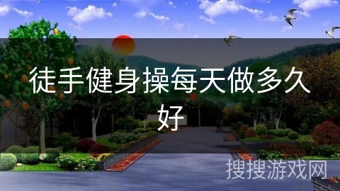 徒手健身操每天做多久好