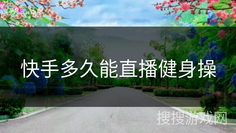 快手多久能直播健身操