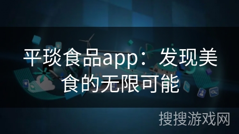 平琰食品app：发现美食的无限可能