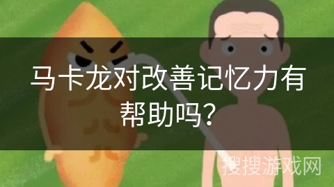 马卡龙对改善记忆力有帮助吗？