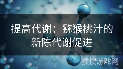提高代谢：猕猴桃汁的新陈代谢促进