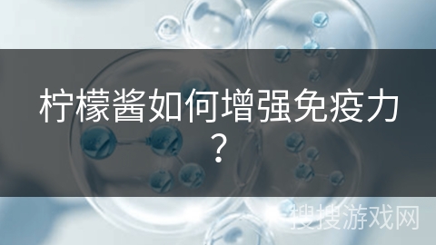 柠檬酱如何增强免疫力？