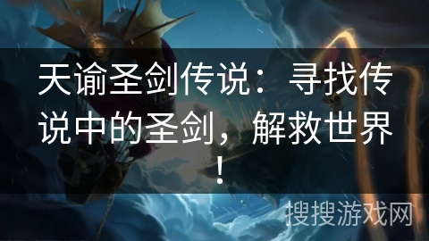 天谕圣剑传说：寻找传说中的圣剑，解救世界！