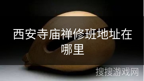 西安寺庙禅修班地址在哪里