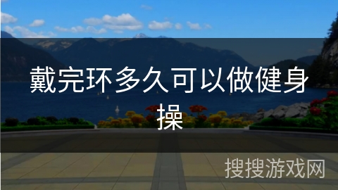 戴完环多久可以做健身操