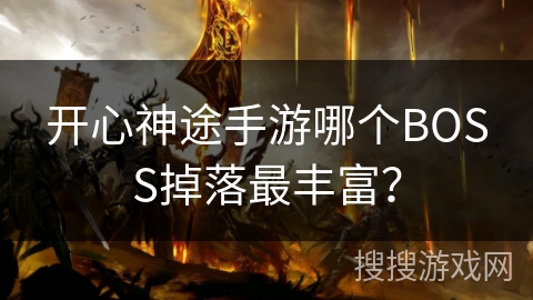 开心神途手游哪个BOSS掉落最丰富？