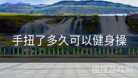 手扭了多久可以健身操