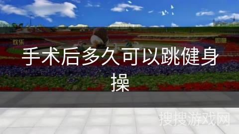 手术后多久可以跳健身操