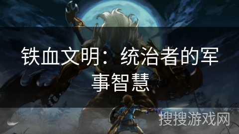 铁血文明：统治者的军事智慧