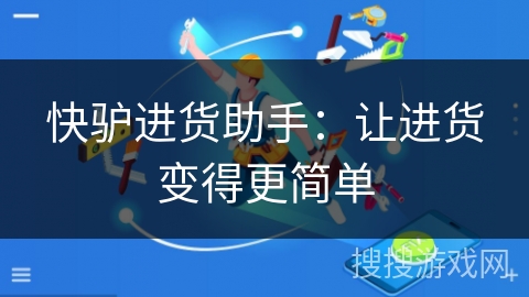 快驴进货助手:让进货变得更简单 快驴进货助手:让进货变得更简单