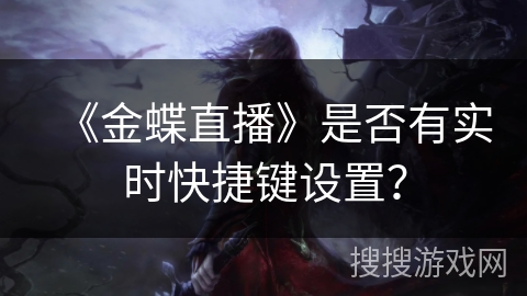 《金蝶直播》是否有实时快捷键设置？