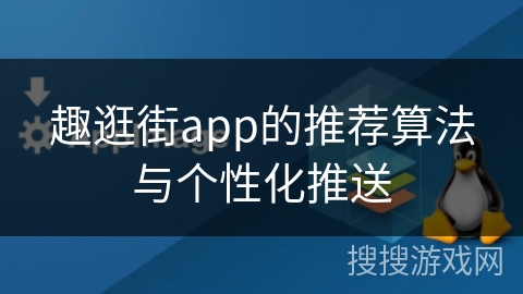 趣逛街app的推荐算法与个性化推送 趣逛街app的推荐算法与个性化推送