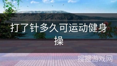 打了针多久可运动健身操