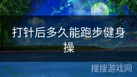 打针后多久能跑步健身操