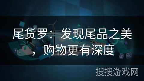 尾货罗：发现尾品之美，购物更有深度