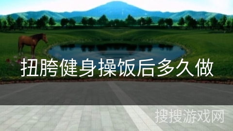 扭胯健身操饭后多久做