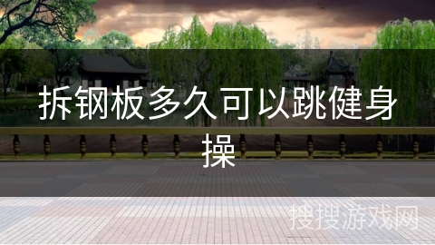 拆钢板多久可以跳健身操