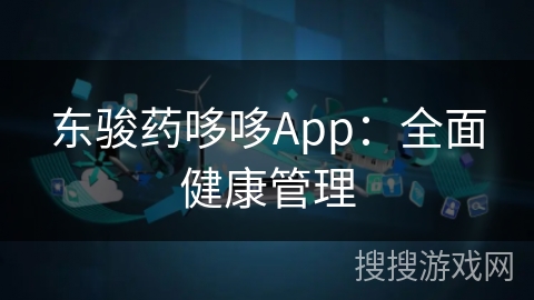 东骏药哆哆App：全面健康管理