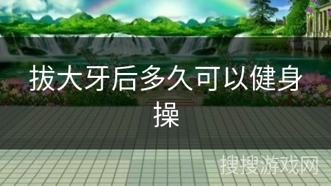 拔大牙后多久可以健身操