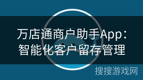 万店通商户助手App：智能化客户留存管理