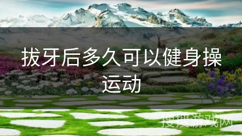 拔牙后多久可以健身操运动