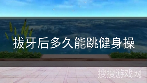 拔牙后多久能跳健身操