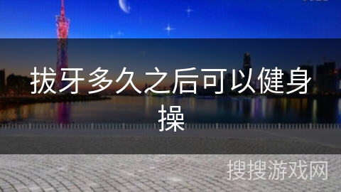 拔牙多久之后可以健身操