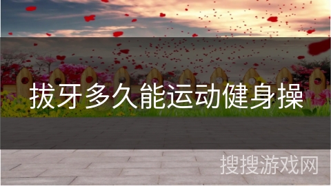 拔牙多久能运动健身操