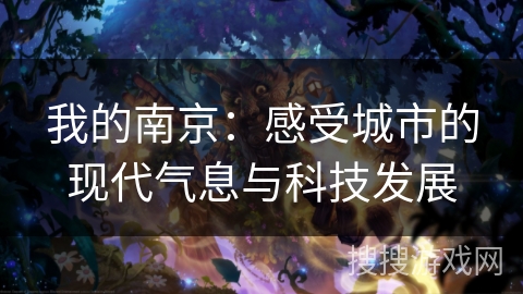我的南京：感受城市的现代气息与科技发展