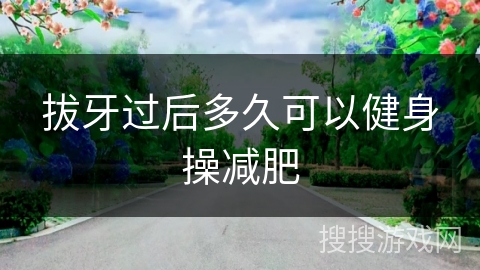 拔牙过后多久可以健身操减肥