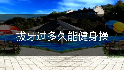 拔牙过多久能健身操