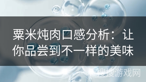粟米炖肉口感分析：让你品尝到不一样的美味