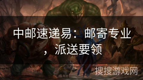 中邮速递易：邮寄专业，派送要领