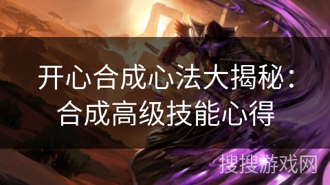 开心合成心法大揭秘：合成高级技能心得